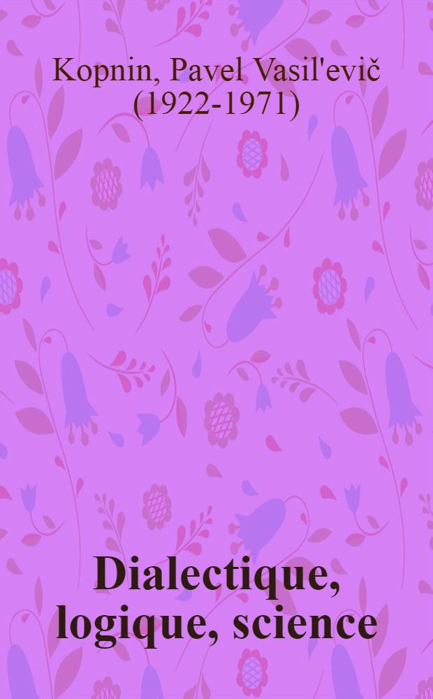 Dialectique, logique, science : Essai de recherche logique et gnoséologique : Trad. du russe ...
