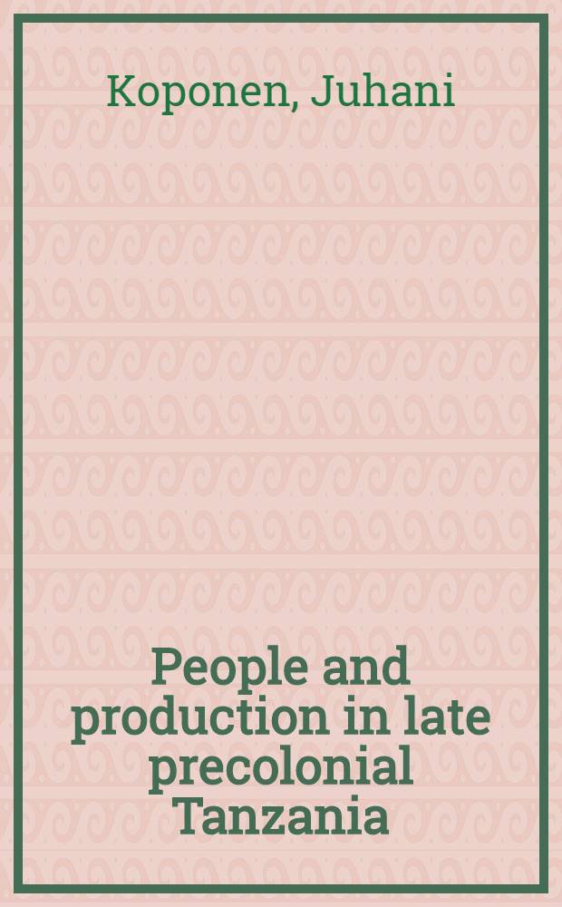 People and production in late precolonial Tanzania : History a. structures