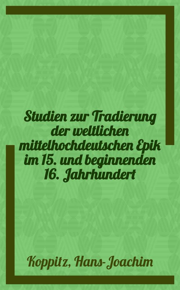 Studien zur Tradierung der weltlichen mittelhochdeutschen Epik im 15. und beginnenden 16. Jahrhundert