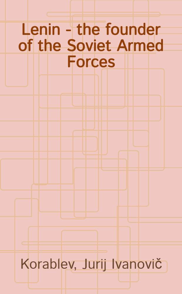 Lenin - the founder of the Soviet Armed Forces : Transl. from the Russ.