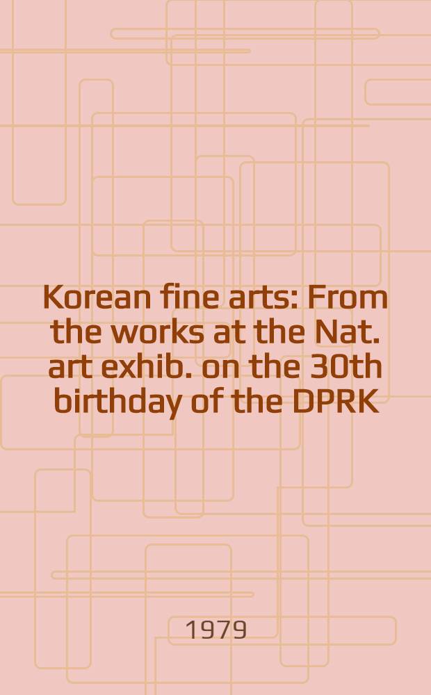 Korean fine arts : From the works at the Nat. art exhib. on the 30th birthday of the DPRK : An album