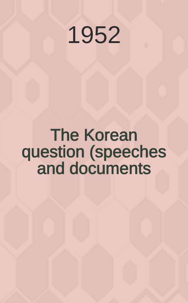 The Korean question (speeches and documents) at 7th Session of UNO, in October, November and December, 1952