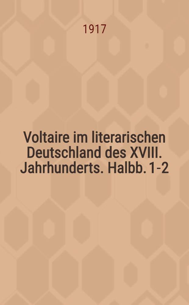 Voltaire im literarischen Deutschland des XVIII. Jahrhunderts. Halbb. 1-2 : Ein Beitrag zur geschickte des deutschen Geistes von Gottshed bis Goethe