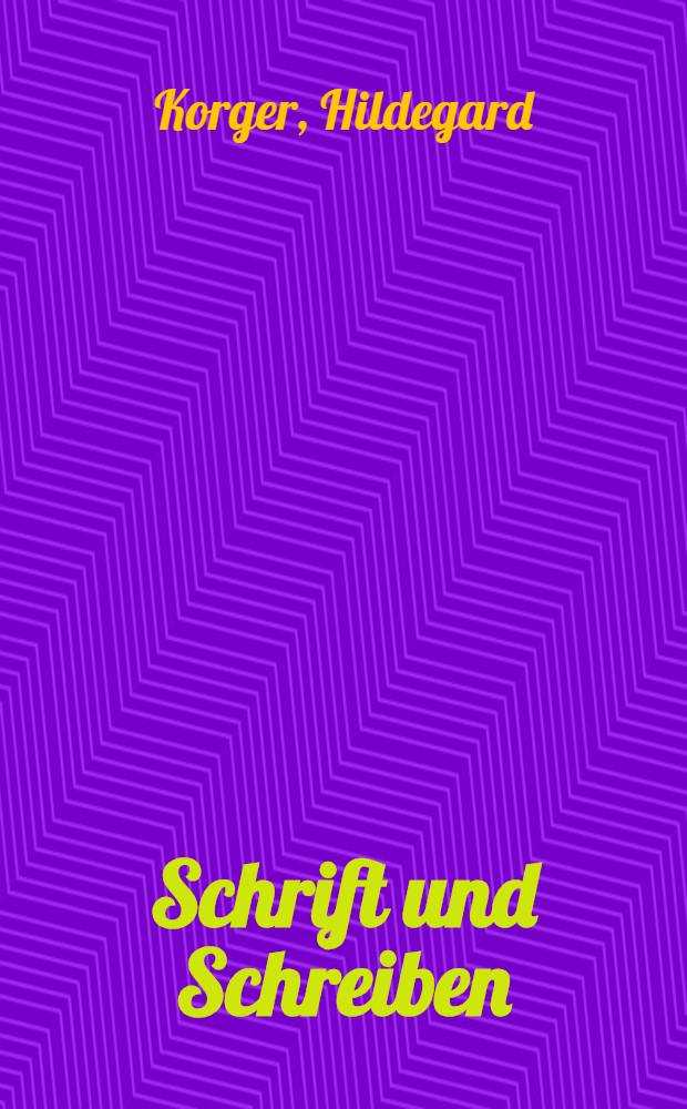 Schrift und Schreiben : Ein Fachbuch für alle, die mit dem Schreiben und Zeichnen von Schriften und ihrer Anwendung zu tun haben