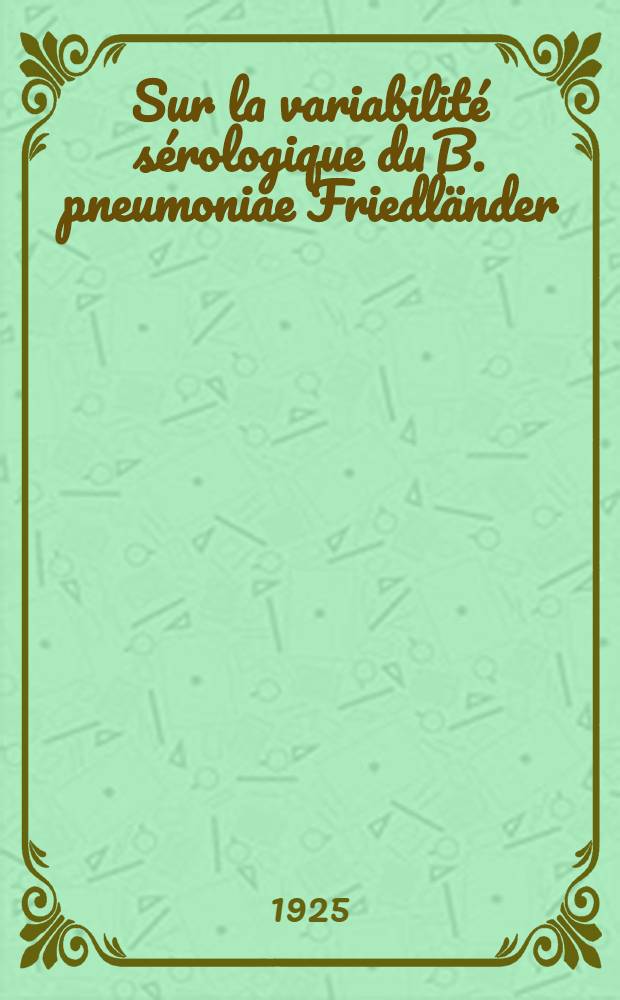 ... Sur la variabilité sérologique du B. pneumoniae Friedländer