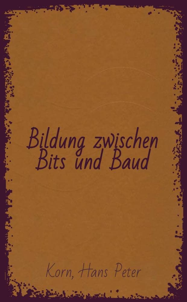 Bildung zwischen Bits und Baud : Computeranwendung im Unterricht