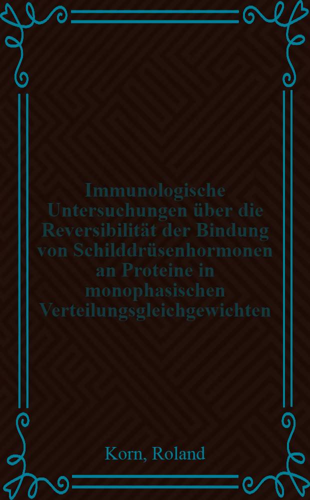 Immunologische Untersuchungen über die Reversibilität der Bindung von Schilddrüsenhormonen an Proteine in monophasischen Verteilungsgleichgewichten : Inaug.-Diss. ... der Med. Fak. der ... Univ. zu Tübingen