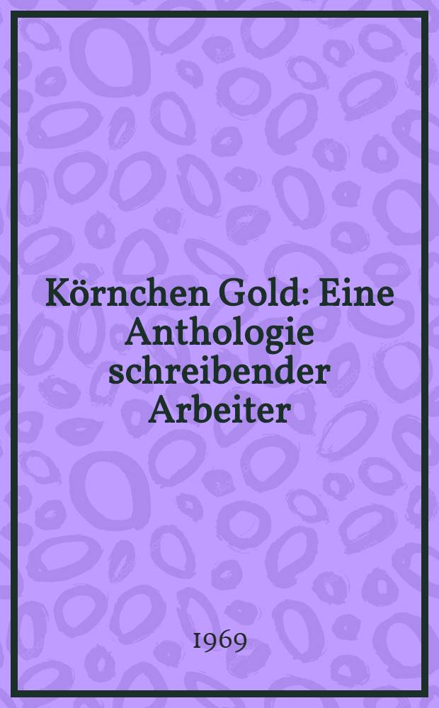 Körnchen Gold : Eine Anthologie schreibender Arbeiter