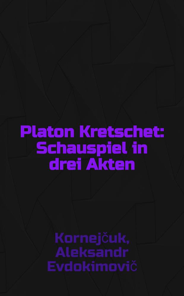 ... Platon Kretschet : Schauspiel in drei Akten
