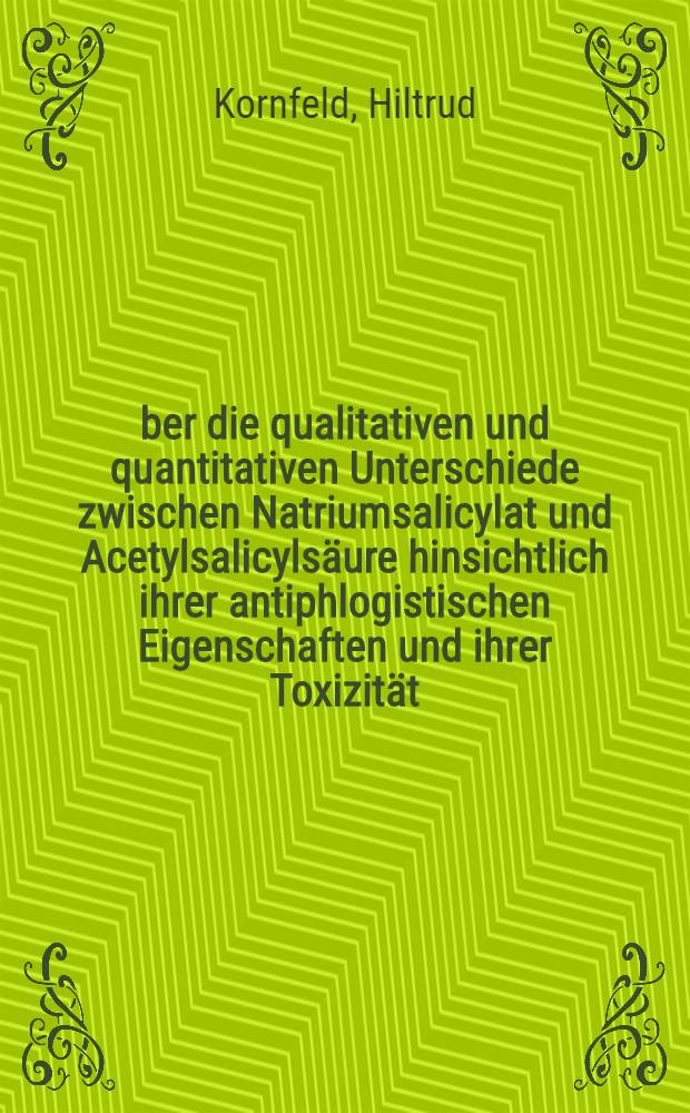 Über die qualitativen und quantitativen Unterschiede zwischen Natriumsalicylat und Acetylsalicylsäure hinsichtlich ihrer antiphlogistischen Eigenschaften und ihrer Toxizität : Inaug.-Diss. ... der ... Med. Fakultät der ... Univ. zu Bonn