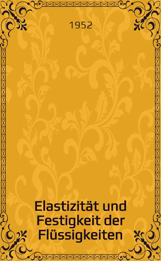 Elastizität und Festigkeit der Flüssigkeiten