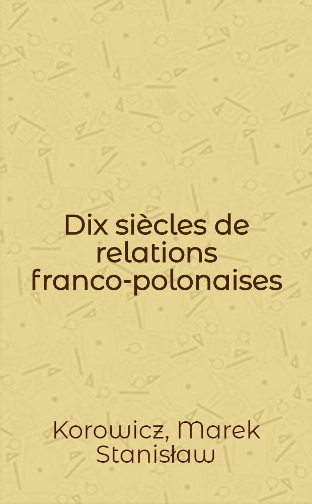 Dix si&egrave;cles de relations franco-polonaises