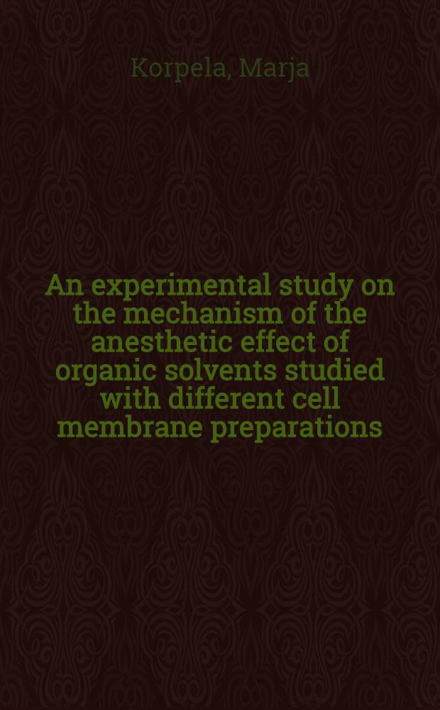 An experimental study on the mechanism of the anesthetic effect of organic solvents studied with different cell membrane preparations : Diss.