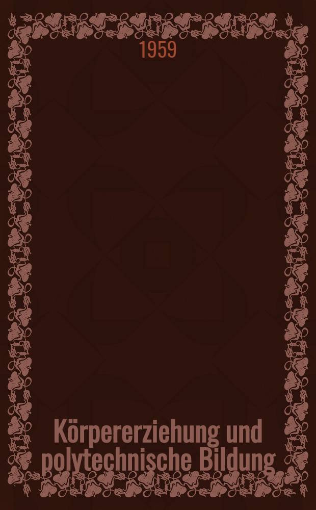 Körpererziehung und polytechnische Bildung : Erste öffentliche Tagung des Wissenschaftlichen Beirates der Deutschen Hochschule für Körperkultur am 4. Dezember in Leipzig : Referate und Diskussionsbeiträge