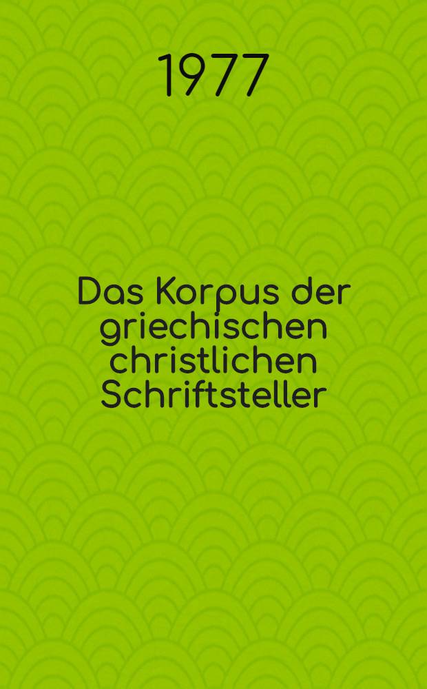Das Korpus der griechischen christlichen Schriftsteller : Historie, Gegenwart, Zukunft : Eine Aufsatzsamml