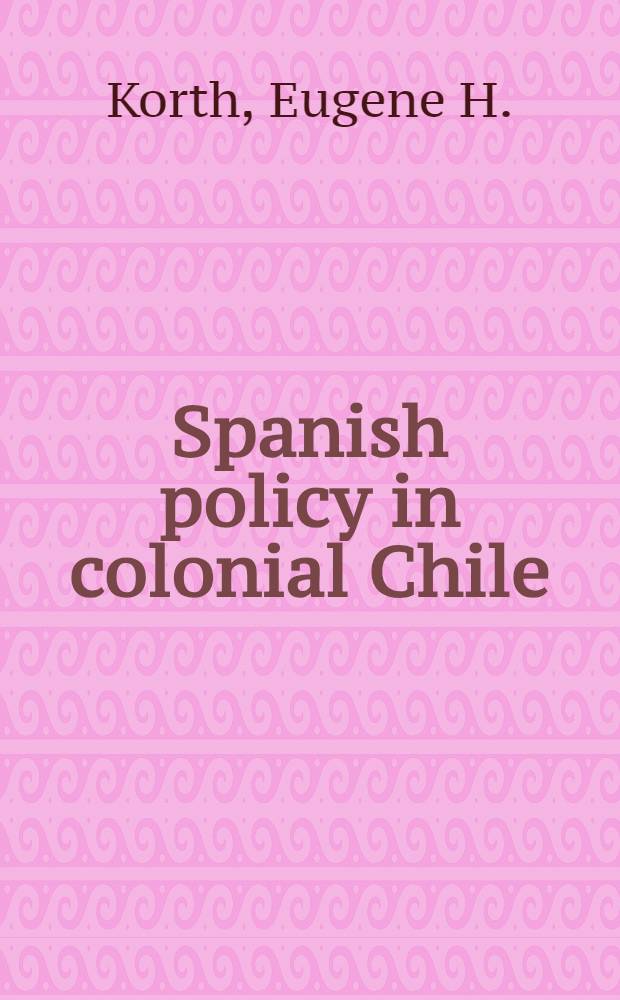 Spanish policy in colonial Chile : The struggle for social justice, 1535-1700