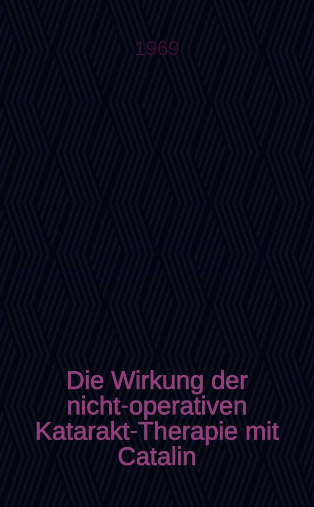 Die Wirkung der nicht-operativen Katarakt-Therapie mit Catalin (1-Hydroxy-pyrido (3, 2-α)-5-phenoxazon-3-Carboxylsäure) auf experimentell erzeugte Linsentrübung beim Kaninchen : Inaug.-Diss. ... der ... Med. Fakultät der ... Univ. zu Bonn