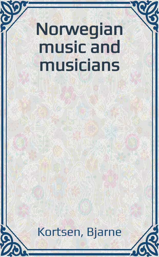 Norwegian music and musicians : A coll. of essays a. articles