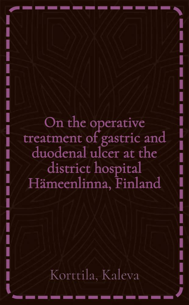 On the operative treatment of gastric and duodenal ulcer at the district hospital Hämeenlinna, Finland