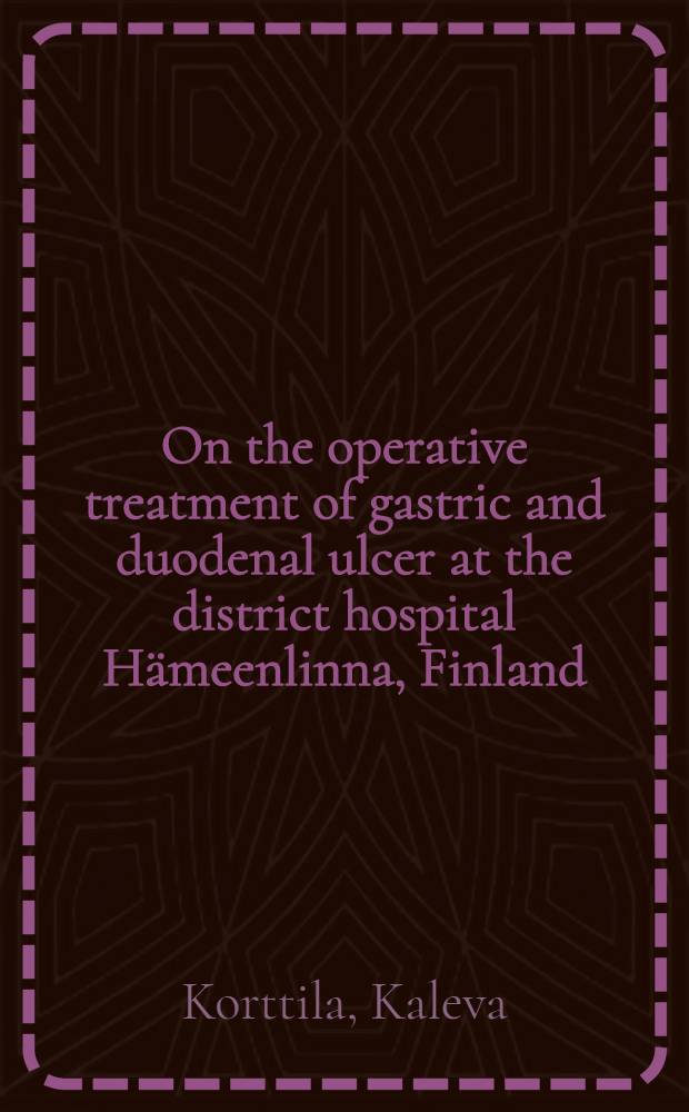 On the operative treatment of gastric and duodenal ulcer at the district hospital Hämeenlinna, Finland