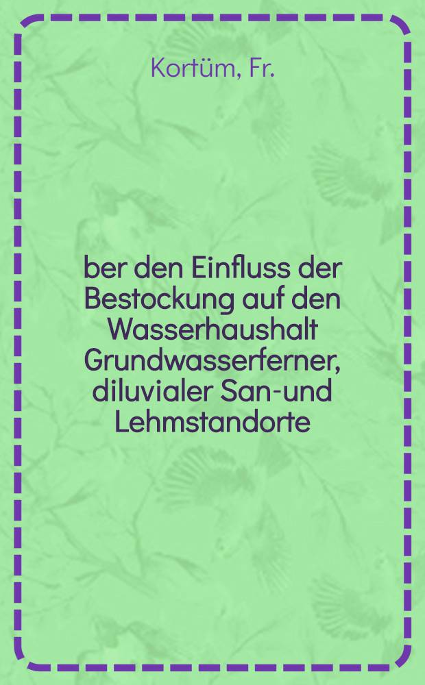 Über den Einfluss der Bestockung auf den Wasserhaushalt Grundwasserferner, diluvialer Sand- und Lehmstandorte