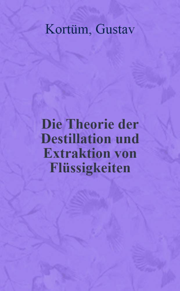 Die Theorie der Destillation und Extraktion von Flüssigkeiten