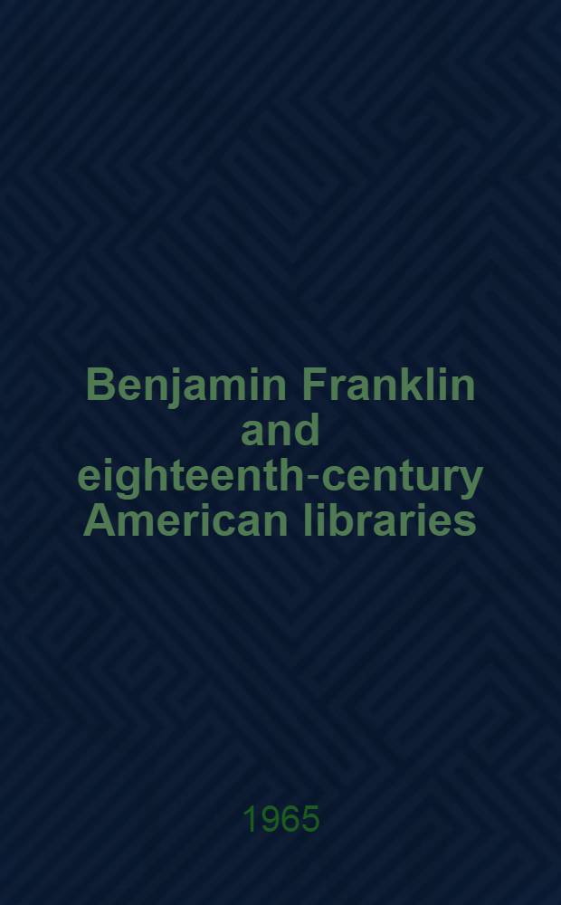 Benjamin Franklin and eighteenth-century American libraries
