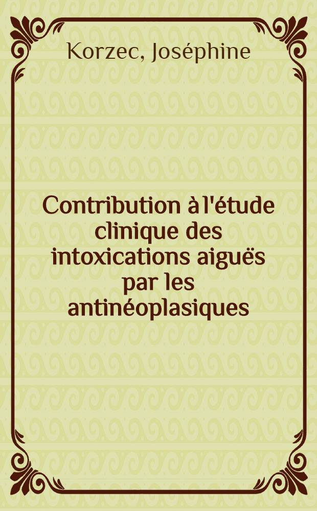 Contribution &agrave; l'&eacute;tude clinique des intoxications aigu&euml;s par les antin&eacute;oplasiques : cyclophosphamide, m&eacute;thyl-hydrazine, 6-mercaptopurine : &Agrave; propos de 3 cas. : Th&egrave;se ..