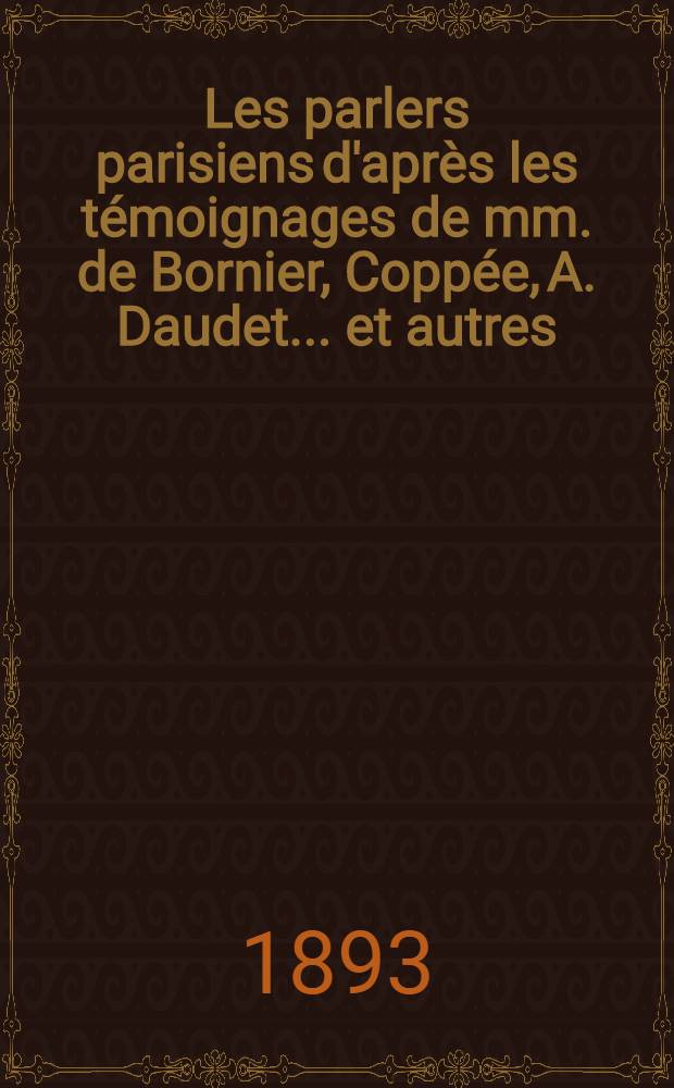 Les parlers parisiens d'après les témoignages de mm. de Bornier, Coppée, A. Daudet ... [et autres] : Anthologie phonétique