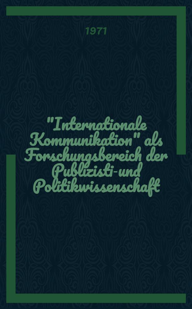 "Internationale Kommunikation" als Forschungsbereich der Publizistik- und Politikwissenschaft