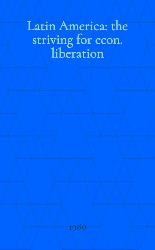 Latin America: the striving for econ. liberation