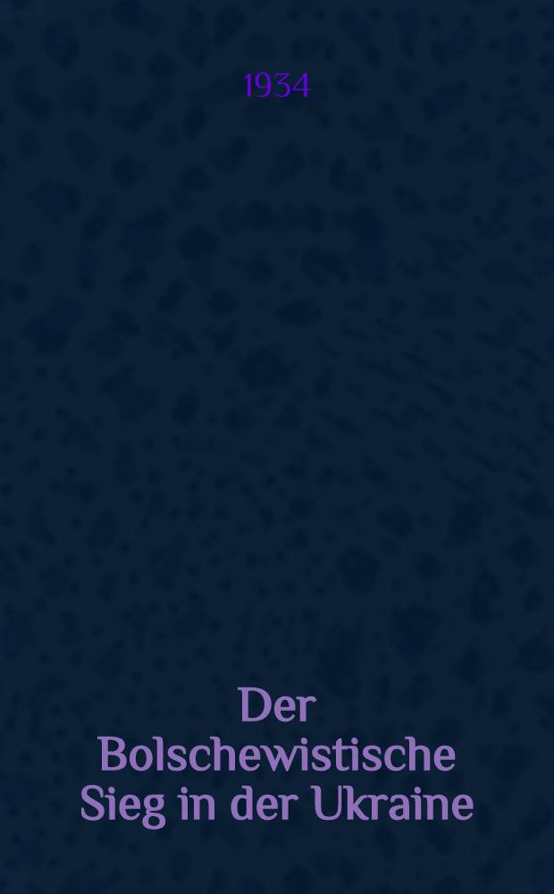 Der Bolschewistische Sieg in der Ukraine : Reden auf dem Vereinigten Plenum des ZK und der Ukraine (Bolschewiki) im November 1933