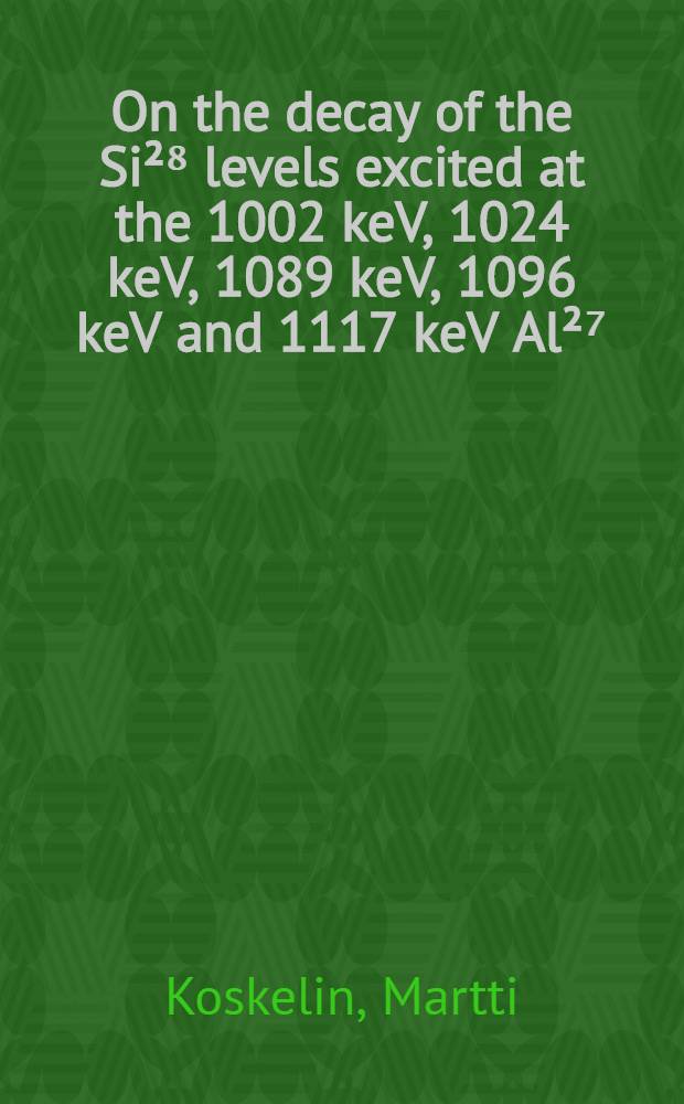 On the decay of the Si²⁸ levels excited at the 1002 keV, 1024 keV, 1089 keV, 1096 keV and 1117 keV Al²⁷ (ρ, γ) Si²⁸ resonances