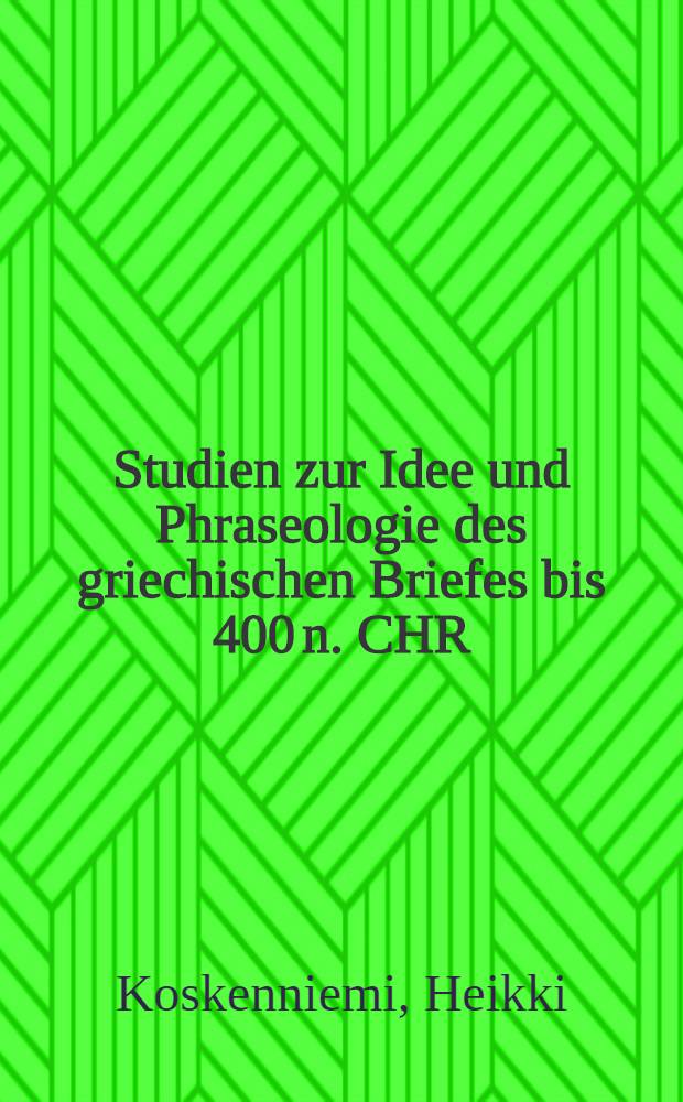 Studien zur Idee und Phraseologie des griechischen Briefes bis 400 n. CHR