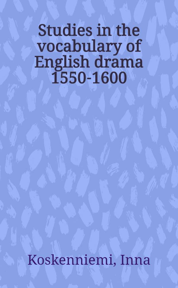Studies in the vocabulary of English drama 1550-1600 : Excluding Shakespeare and Ben Jonson