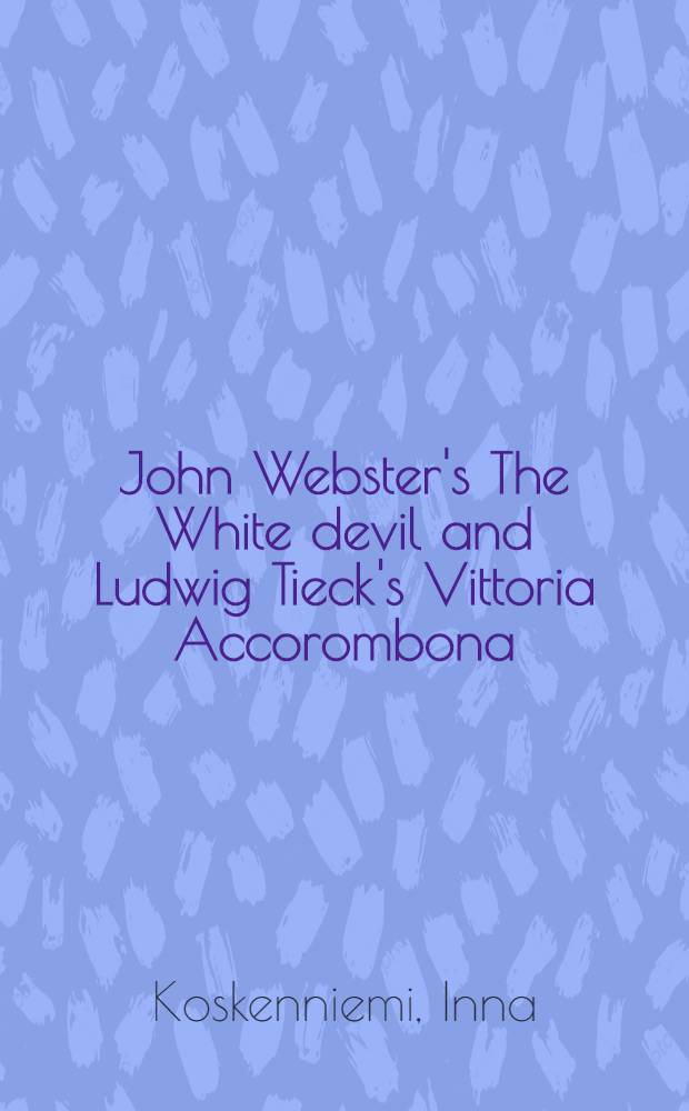 John Webster's The White devil and Ludwig Tieck's Vittoria Accorombona : A study of two related works
