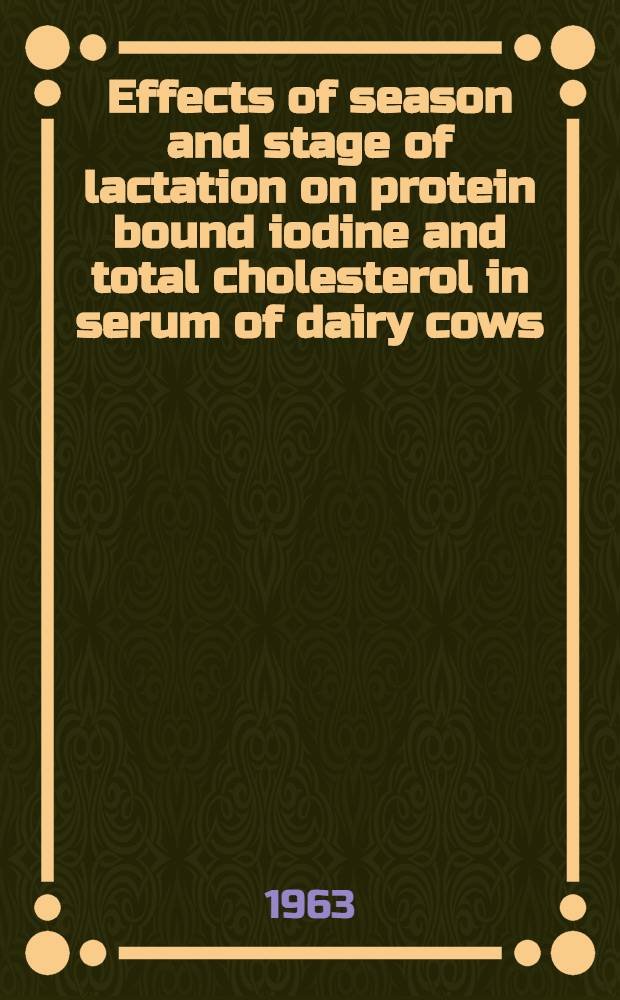 Effects of season and stage of lactation on protein bound iodine and total cholesterol in serum of dairy cows