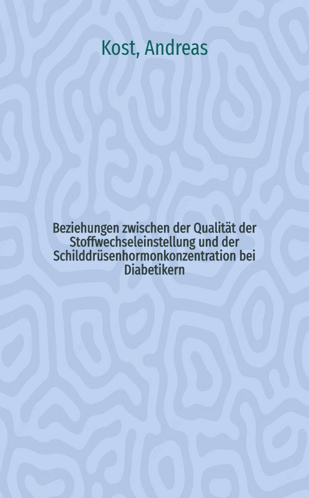 Beziehungen zwischen der Qualität der Stoffwechseleinstellung und der Schilddrüsenhormonkonzentration bei Diabetikern : Inaug.-Diss