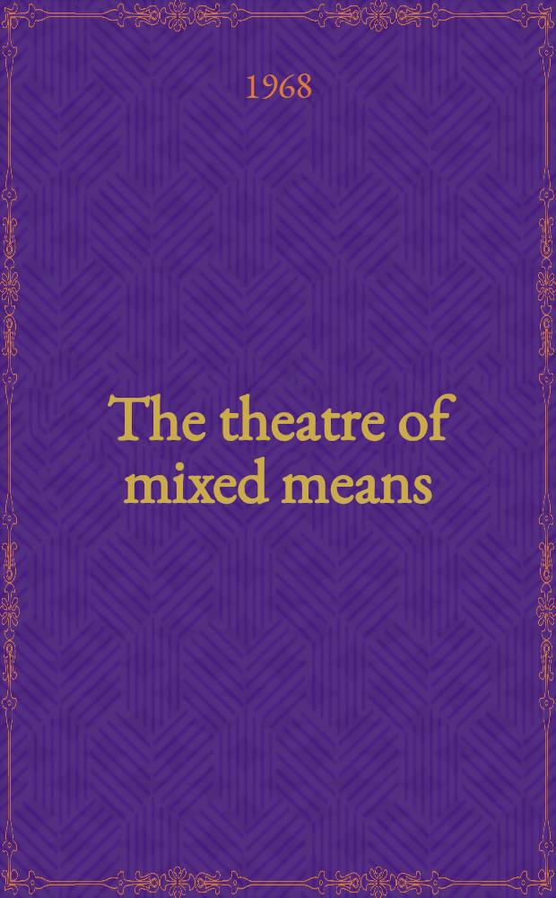 The theatre of mixed means : An introd. to happenings, kinetic environments a. other mixed-means performances