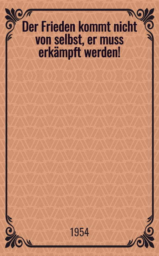 Der Frieden kommt nicht von selbst, er muss erkämpft werden! = Мира не ждут - за мир борются!