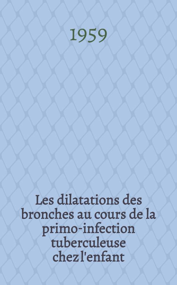 Les dilatations des bronches au cours de la primo-infection tuberculeuse chez l'enfant : Thèse ..