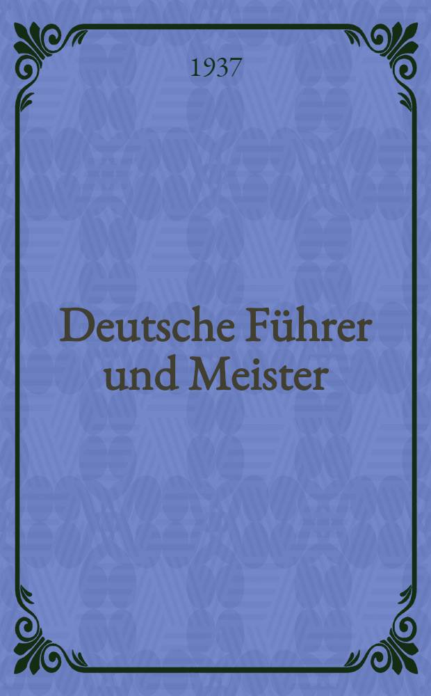 Deutsche Führer und Meister : Geschichtliche Einzelbilder aus Gegenwart u. Vergangenheit : Mit einem Anh. Feinde u. Verräter