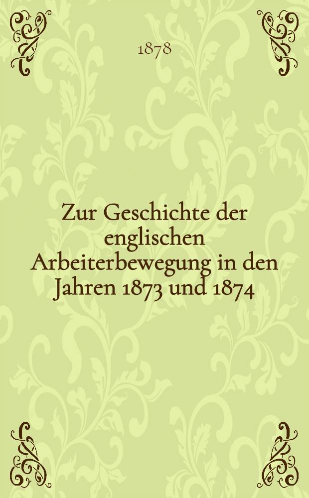 Zur Geschichte der englischen Arbeiterbewegung in den Jahren 1873 und 1874