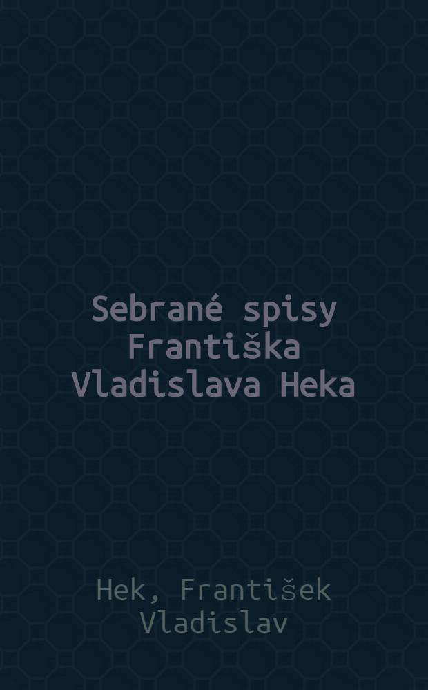Sebrané spisy Františka Vladislava Heka