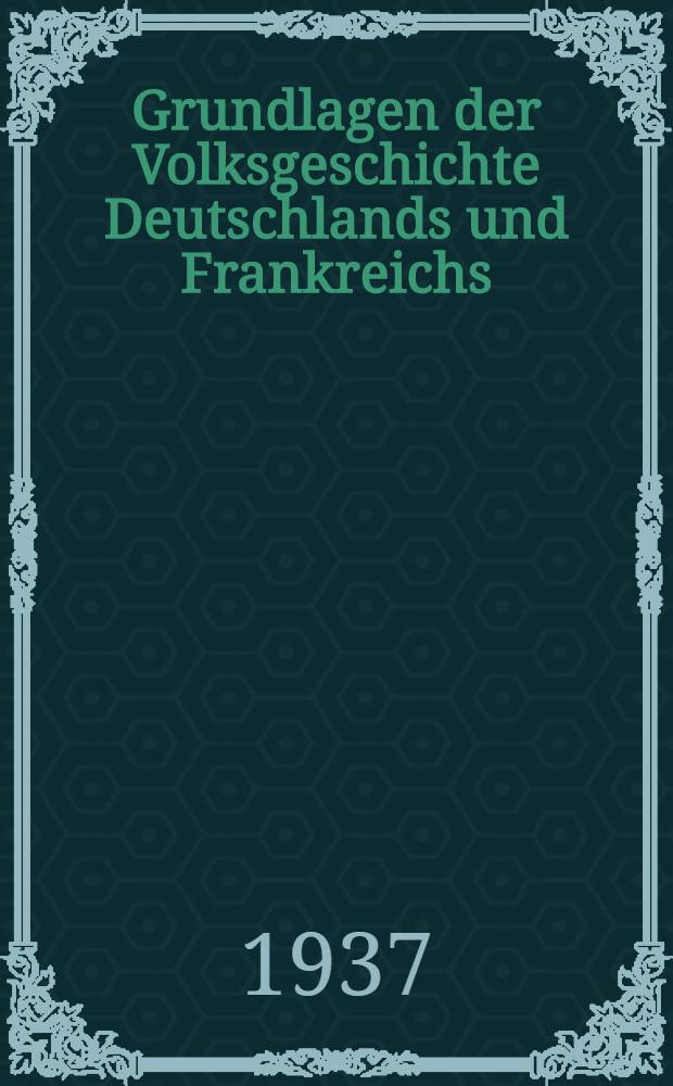 Grundlagen der Volksgeschichte Deutschlands und Frankreichs : Vergleichende Studien zur deutschen Rassen-, Kultur- und Staatsgeschichte