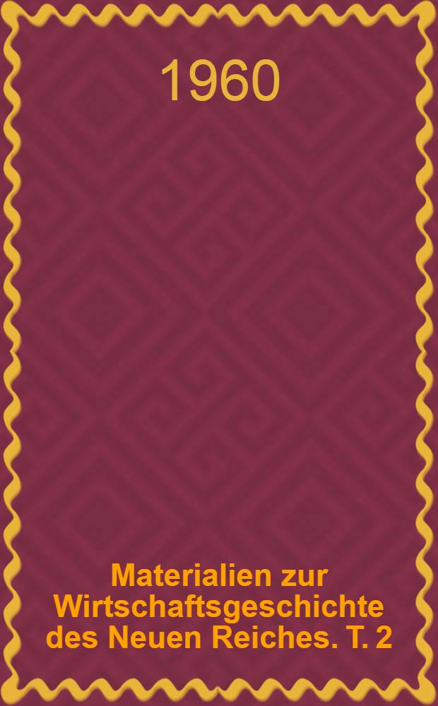 Materialien zur Wirtschaftsgeschichte des Neuen Reiches. T. 2