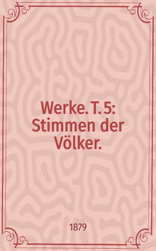... Werke. T. 5 : Stimmen der V&ouml;lker. ("Volkslieder")