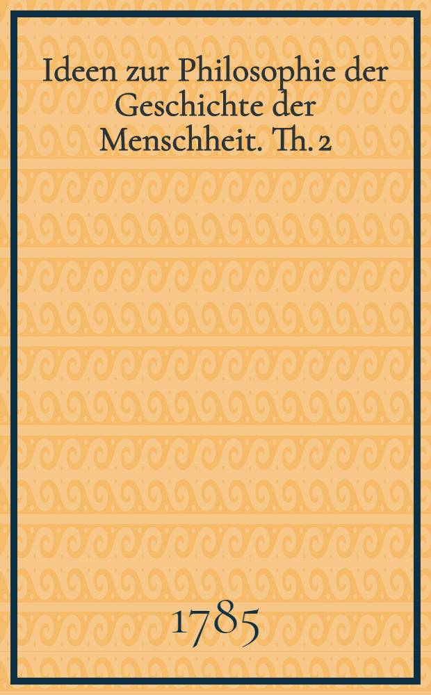 Ideen zur Philosophie der Geschichte der Menschheit. Th. 2