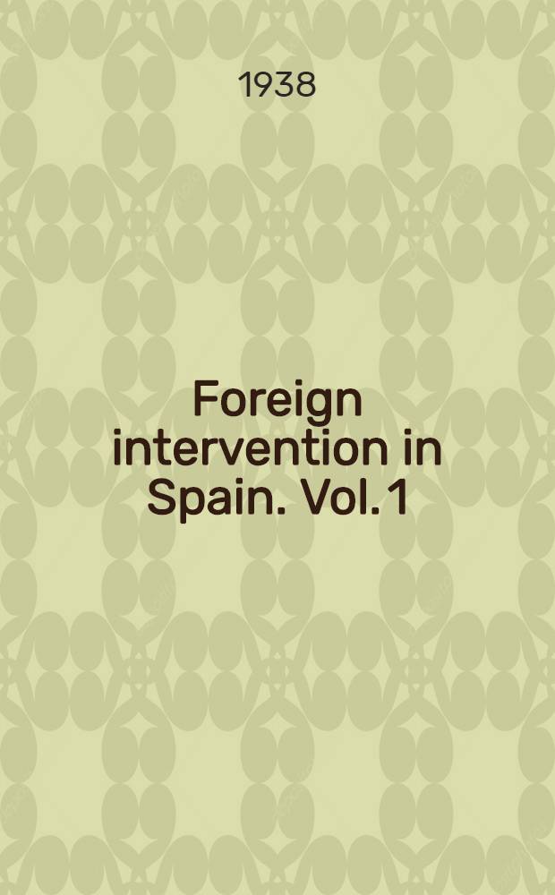 Foreign intervention in Spain. Vol. 1 : [From July, 1936 until January, 1937]