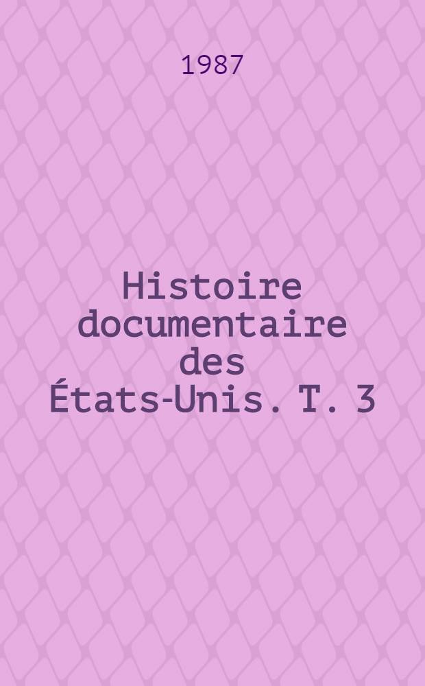 Histoire documentaire des États-Unis. T. 3 : Naissance de la République Fédérale (1783-1828)